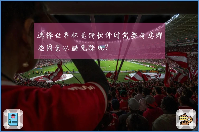 选择世界杯竞猜软件时需要考虑哪些因素以避免踩坑？